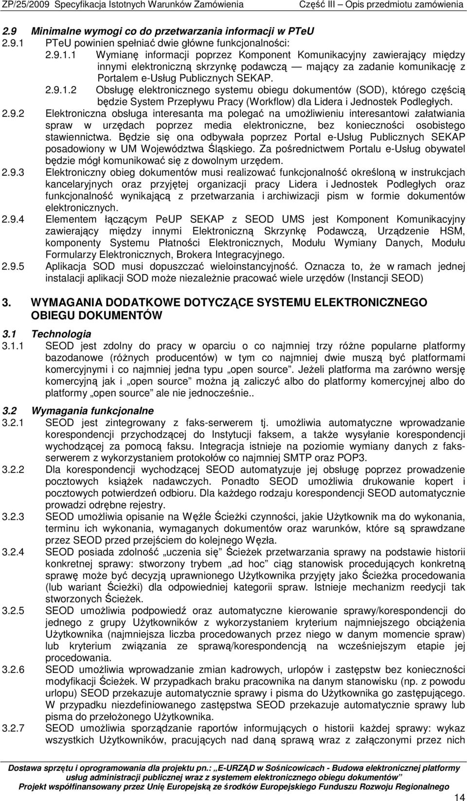 1 Wymianę informacji poprzez Komponent Komunikacyjny zawierający między innymi elektroniczną skrzynkę podawczą mający za zadanie komunikację z Portalem e-usług Publicznych SEKAP. 2.9.1.2 Obsługę elektronicznego systemu obiegu dokumentów (SOD), którego częścią będzie System Przepływu Pracy (Workflow) dla Lidera i Jednostek Podległych.