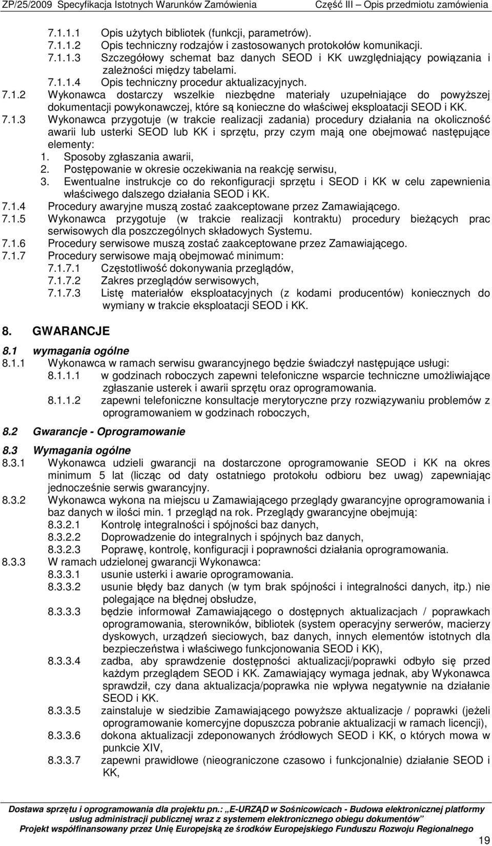 7.1.3 Wykonawca przygotuje (w trakcie realizacji zadania) procedury działania na okoliczność awarii lub usterki SEOD lub KK i sprzętu, przy czym mają one obejmować następujące elementy: 1.