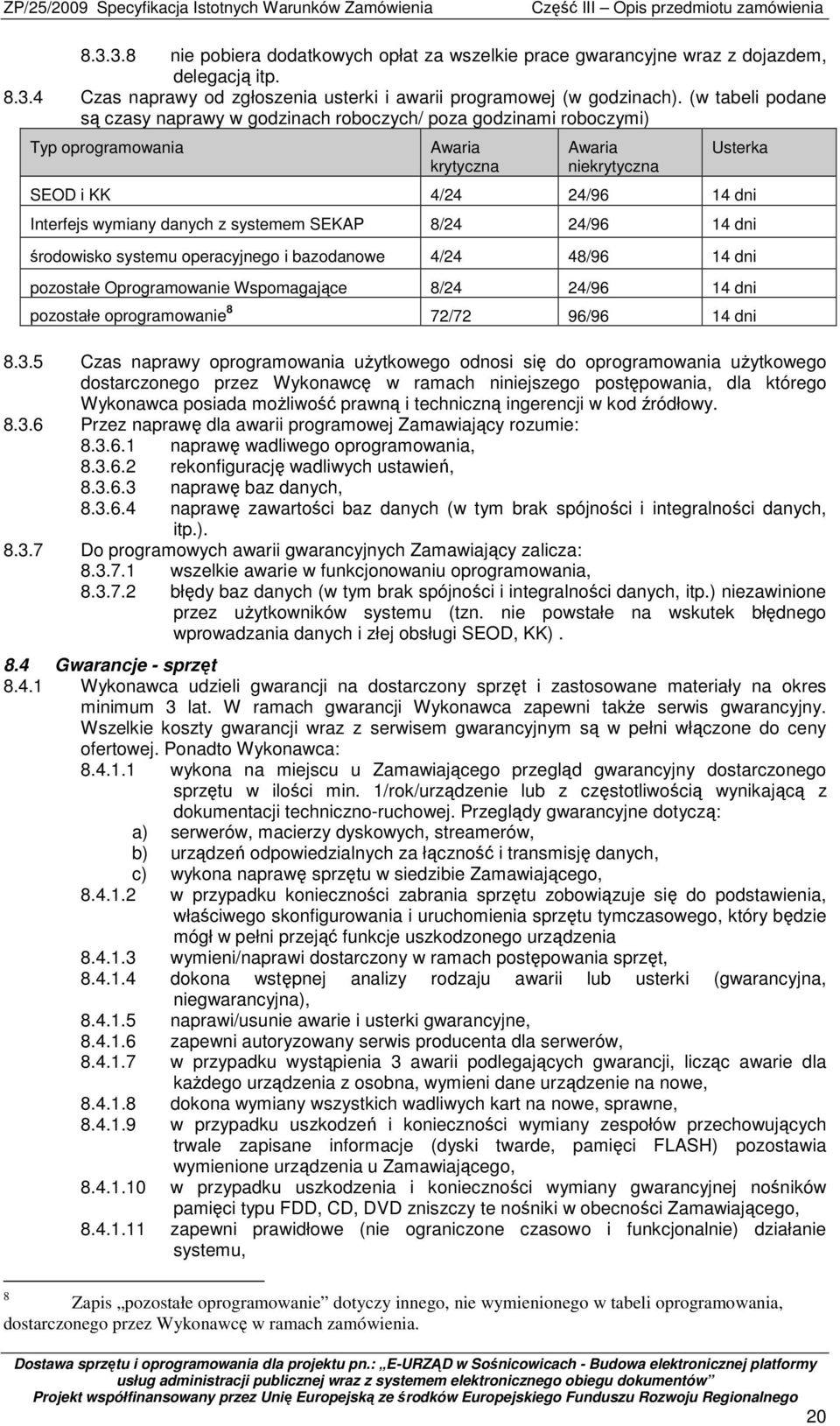 z systemem SEKAP 8/24 24/96 14 dni środowisko systemu operacyjnego i bazodanowe 4/24 48/96 14 dni pozostałe Oprogramowanie Wspomagające 8/24 24/96 14 dni pozostałe oprogramowanie 8 72/72 96/96 14 dni