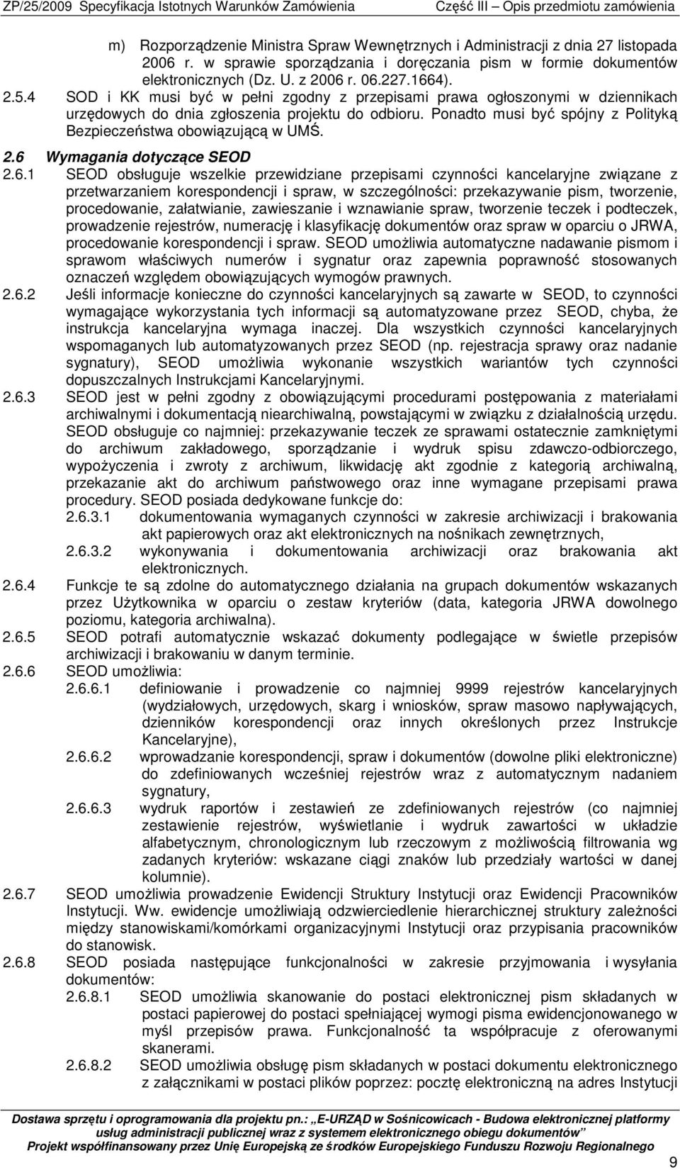 Ponadto musi być spójny z Polityką Bezpieczeństwa obowiązującą w UMŚ. 2.6 