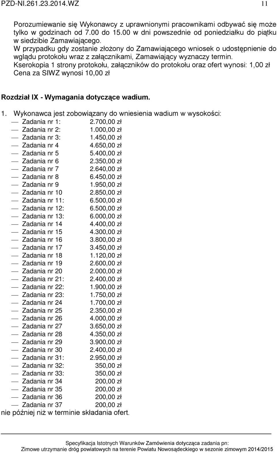 W przypadku gdy zostanie zùo ony do Zamawiaj¹cego wniosek o udostêpnienie do wgl¹du protokoùu wraz z zaù¹cznikami, Zamawiaj¹cy wyznaczy termin.