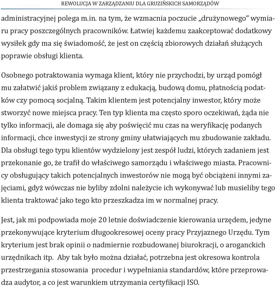 Osobnego potraktowania wymaga klient, który nie przychodzi, by urząd pomógł mu załatwić jakiś problem związany z edukacją, budową domu, płatnością podatków czy pomocą socjalną.