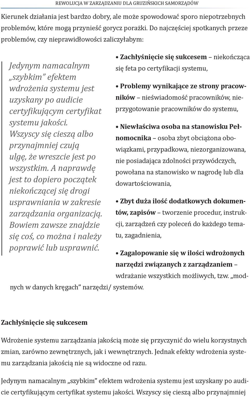 Wszyscy się cieszą albo przynajmniej czują ulgę, że wreszcie jest po wszystkim. A naprawdę jest to dopiero początek niekończącej się drogi usprawniania w zakresie zarządzania organizacją.