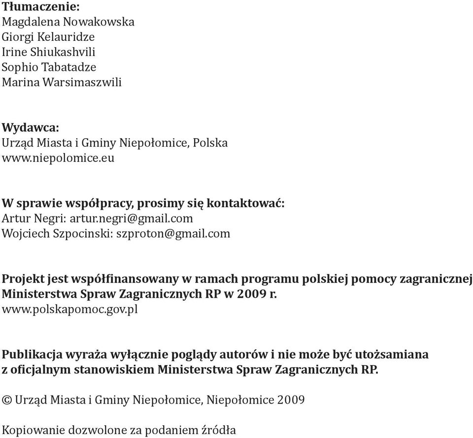 com Projekt jest współfinansowany w ramach programu polskiej pomocy zagranicznej Ministerstwa Spraw Zagranicznych RP w 2009 r. www.polskapomoc.gov.