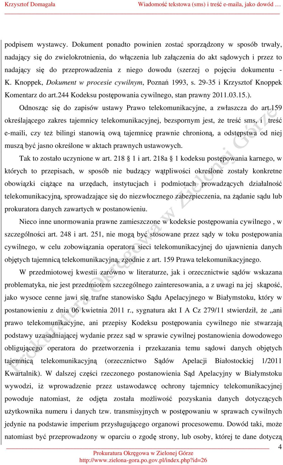 (szerzej o pojęciu dokumentu - K. Knoppek, Dokument w procesie cywilnym, Poznań 1993, s. 29-35 i Krzysztof Knoppek Komentarz do art.244 Kodeksu postępowania cywilnego, stan prawny 2011.03.15.).