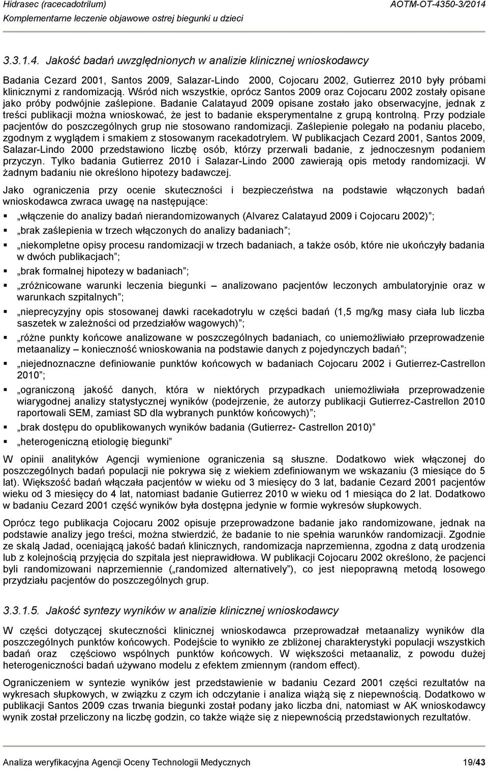 Badanie Calatayud 2009 opisane zostało jako obserwacyjne, jednak z treści publikacji można wnioskować, że jest to badanie eksperymentalne z grupą kontrolną.