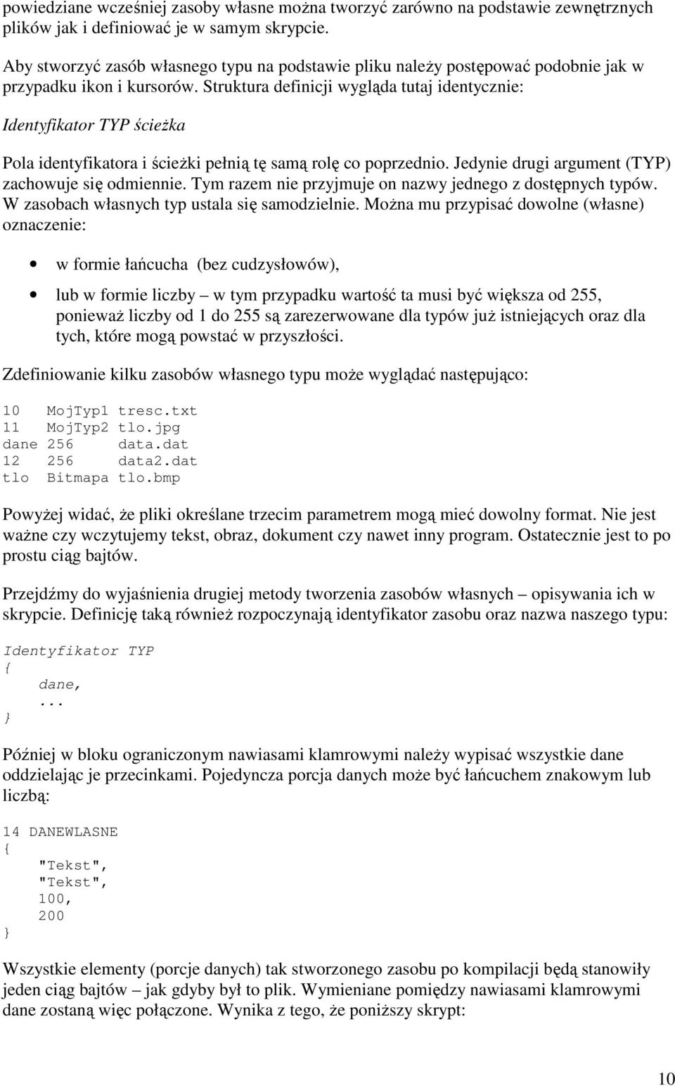 Struktura definicji wygląda tutaj identycznie: Identyfikator TYP ścieŝka Pola identyfikatora i ścieŝki pełnią tę samą rolę co poprzednio. Jedynie drugi argument (TYP) zachowuje się odmiennie.