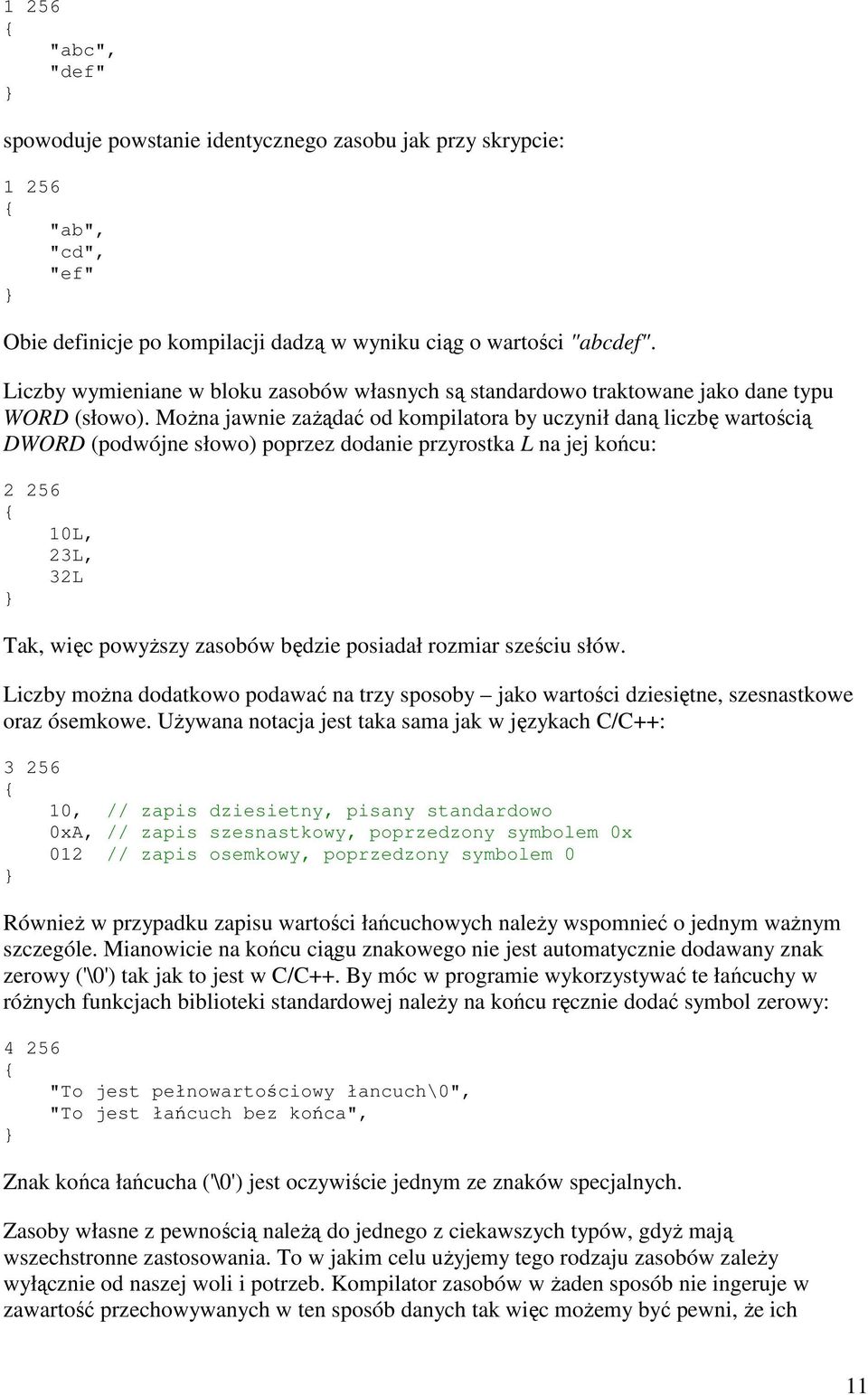 MoŜna jawnie zaŝądać od kompilatora by uczynił daną liczbę wartością DWORD (podwójne słowo) poprzez dodanie przyrostka L na jej końcu: 2 256 10L, 23L, 32L Tak, więc powyŝszy zasobów będzie posiadał