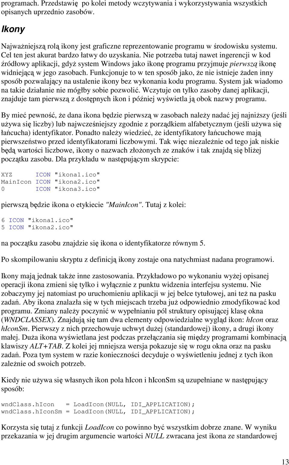 Nie potrzeba tutaj nawet ingerencji w kod źródłowy aplikacji, gdyŝ system Windows jako ikonę programu przyjmuje pierwszą ikonę widniejącą w jego zasobach.