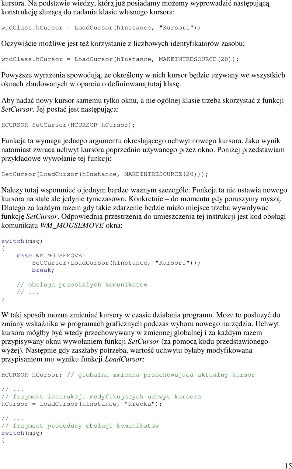 hcursor = LoadCursor(hInstance, MAKEINTRESOURCE(20)); PowyŜsze wyraŝenia spowodują, Ŝe określony w nich kursor będzie uŝywany we wszystkich oknach zbudowanych w oparciu o definiowaną tutaj klasę.