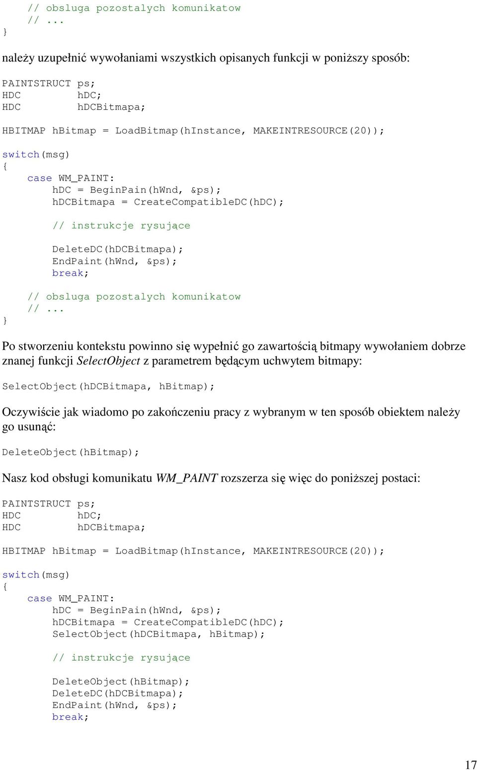 WM_PAINT: hdc = BeginPain(hWnd, &ps); hdcbitmapa = CreateCompatibleDC(hDC); // instrukcje rysujące DeleteDC(hDCBitmapa); EndPaint(hWnd, &ps); break; .