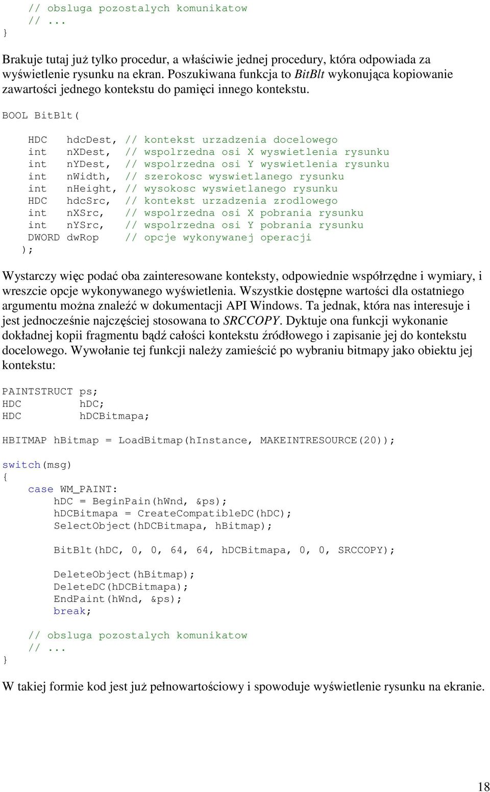 BOOL BitBlt( HDC hdcdest, // kontekst urzadzenia docelowego int nxdest, // wspolrzedna osi X wyswietlenia rysunku int nydest, // wspolrzedna osi Y wyswietlenia rysunku int nwidth, // szerokosc