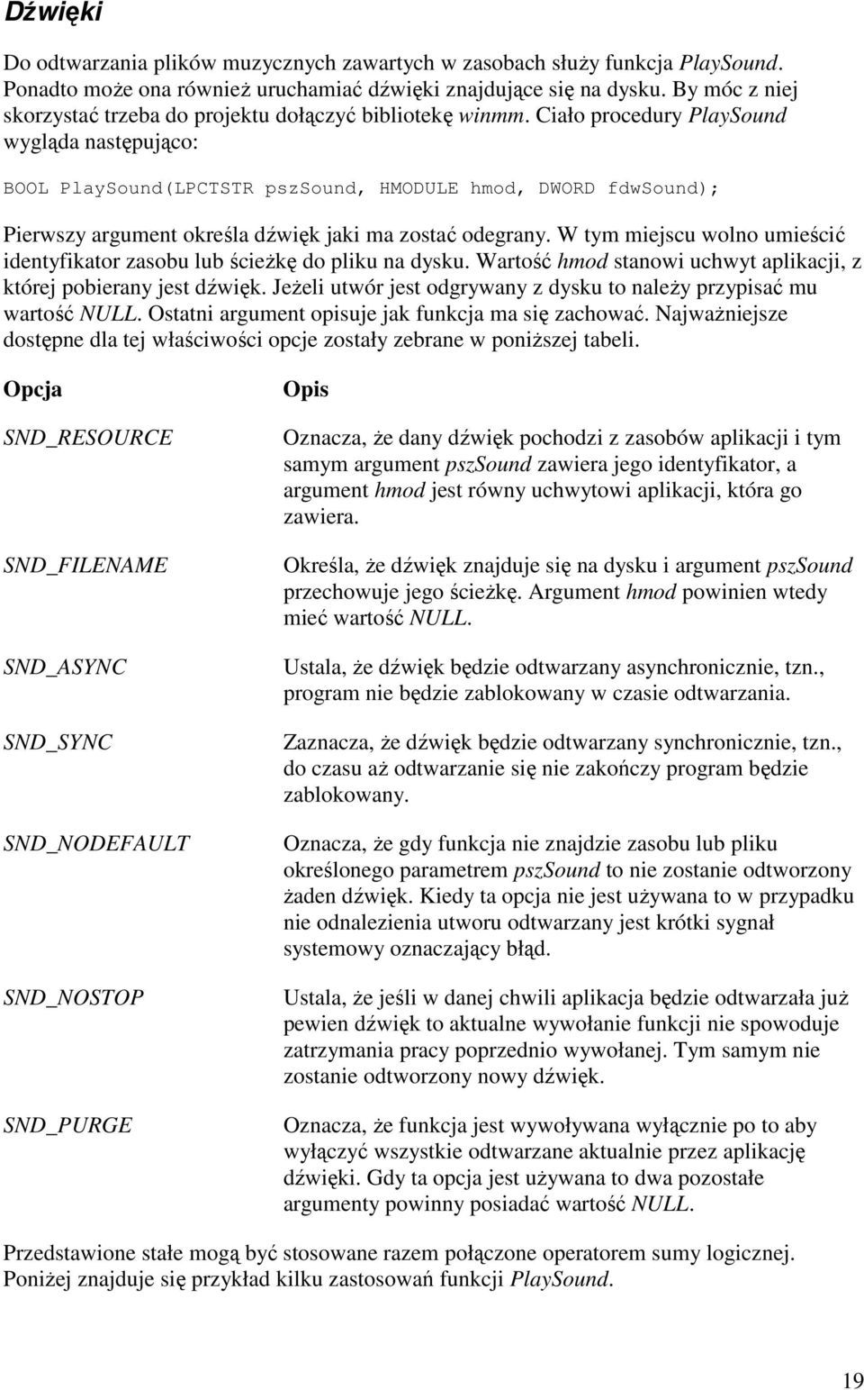 Ciało procedury PlaySound wygląda następująco: BOOL PlaySound(LPCTSTR pszsound, HMODULE hmod, DWORD fdwsound); Pierwszy argument określa dźwięk jaki ma zostać odegrany.