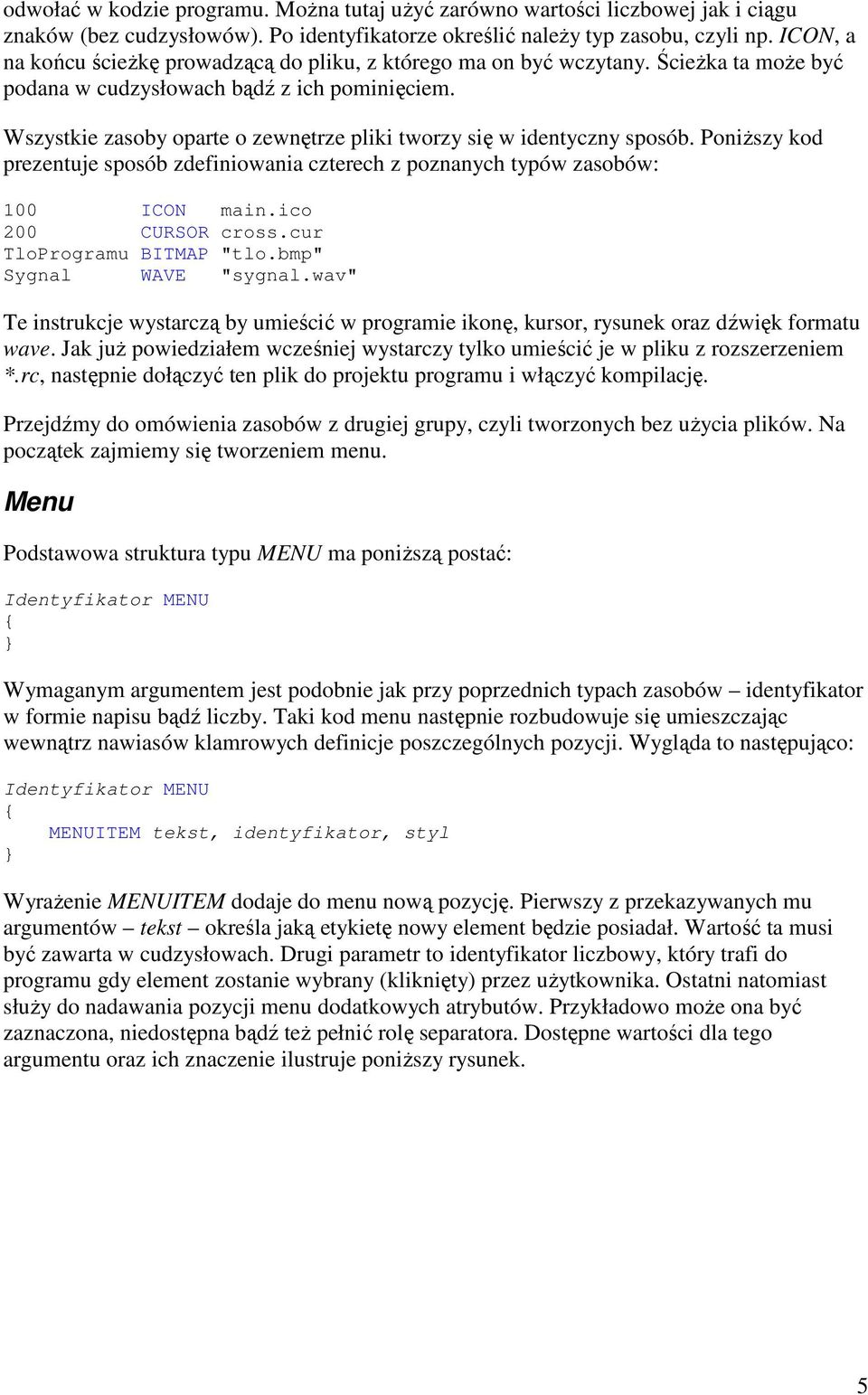 Wszystkie zasoby oparte o zewnętrze pliki tworzy się w identyczny sposób. PoniŜszy kod prezentuje sposób zdefiniowania czterech z poznanych typów zasobów: 100 ICON main.ico 200 CURSOR cross.