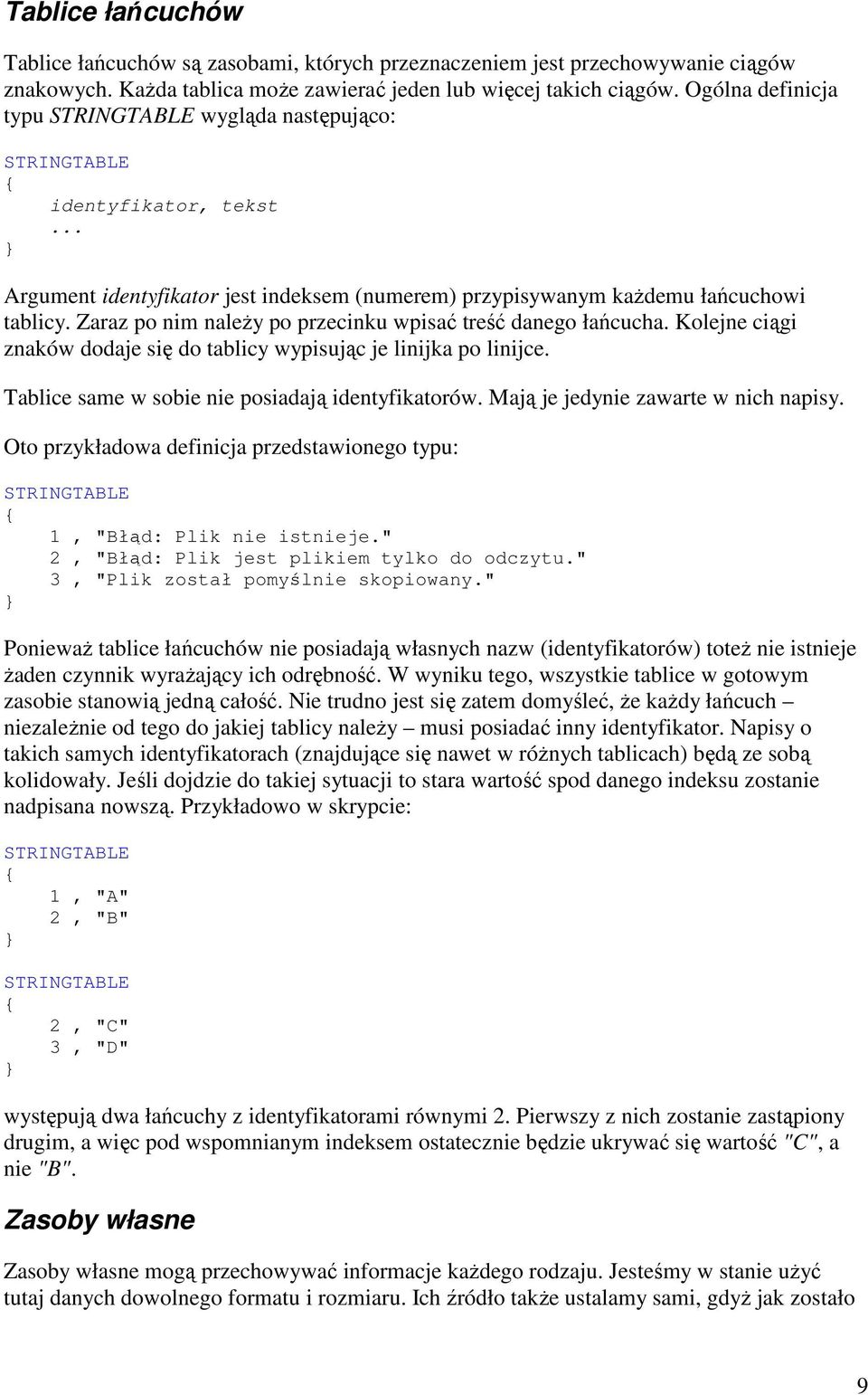 Zaraz po nim naleŝy po przecinku wpisać treść danego łańcucha. Kolejne ciągi znaków dodaje się do tablicy wypisując je linijka po linijce. Tablice same w sobie nie posiadają identyfikatorów.