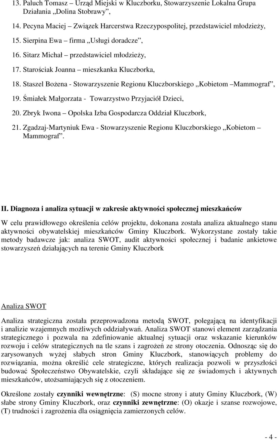 Staszel Bożena - Stowarzyszenie Regionu Kluczborskiego Kobietom Mammograf, 19. Śmiałek Małgorzata - Towarzystwo Przyjaciół Dzieci, 20. Zbryk Iwona Opolska Izba Gospodarcza Oddział Kluczbork, 21.