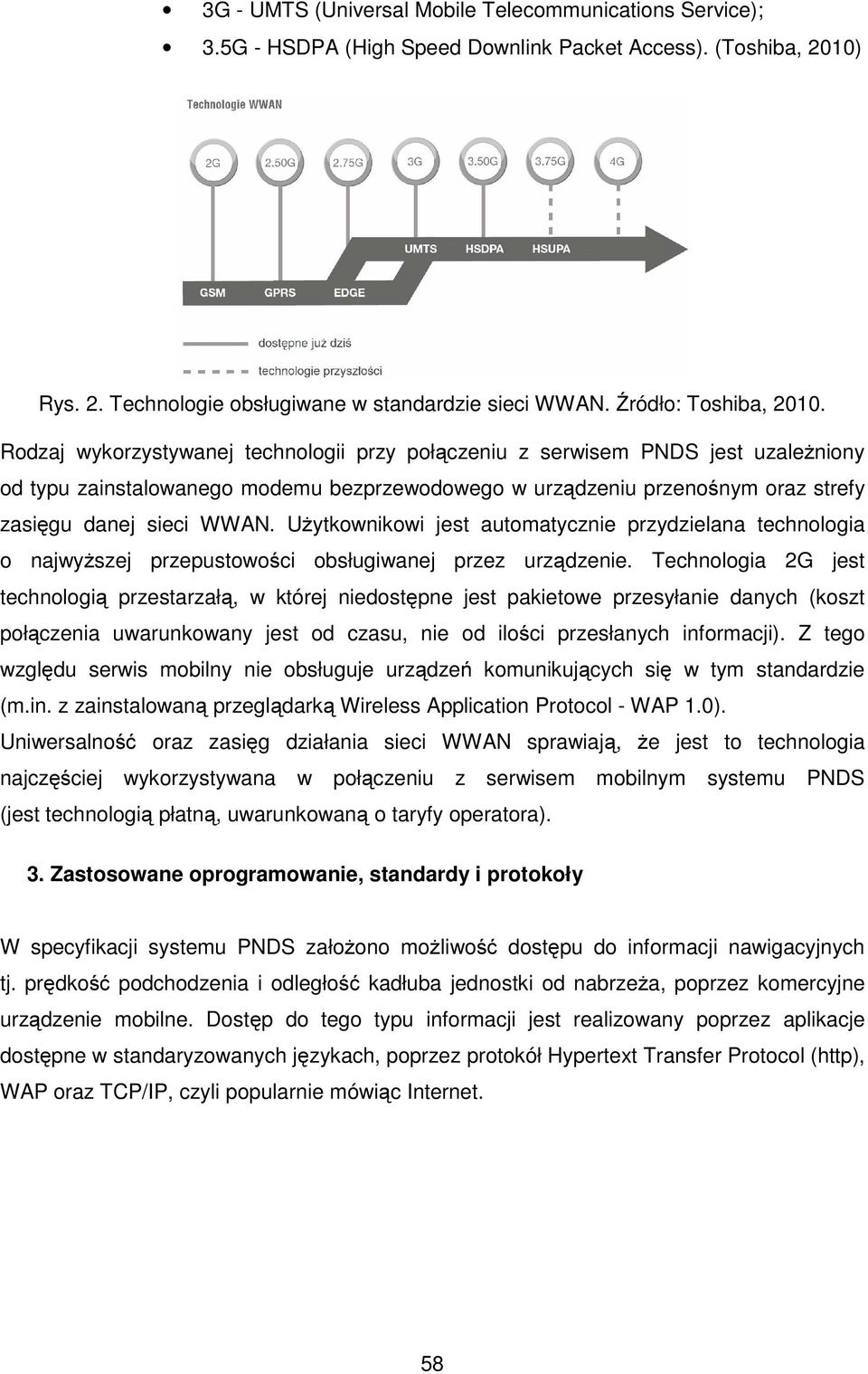 Rodzaj wykorzystywanej technologii przy połączeniu z serwisem PNDS jest uzależniony od typu zainstalowanego modemu bezprzewodowego w urządzeniu przenośnym oraz strefy zasięgu danej sieci WWAN.