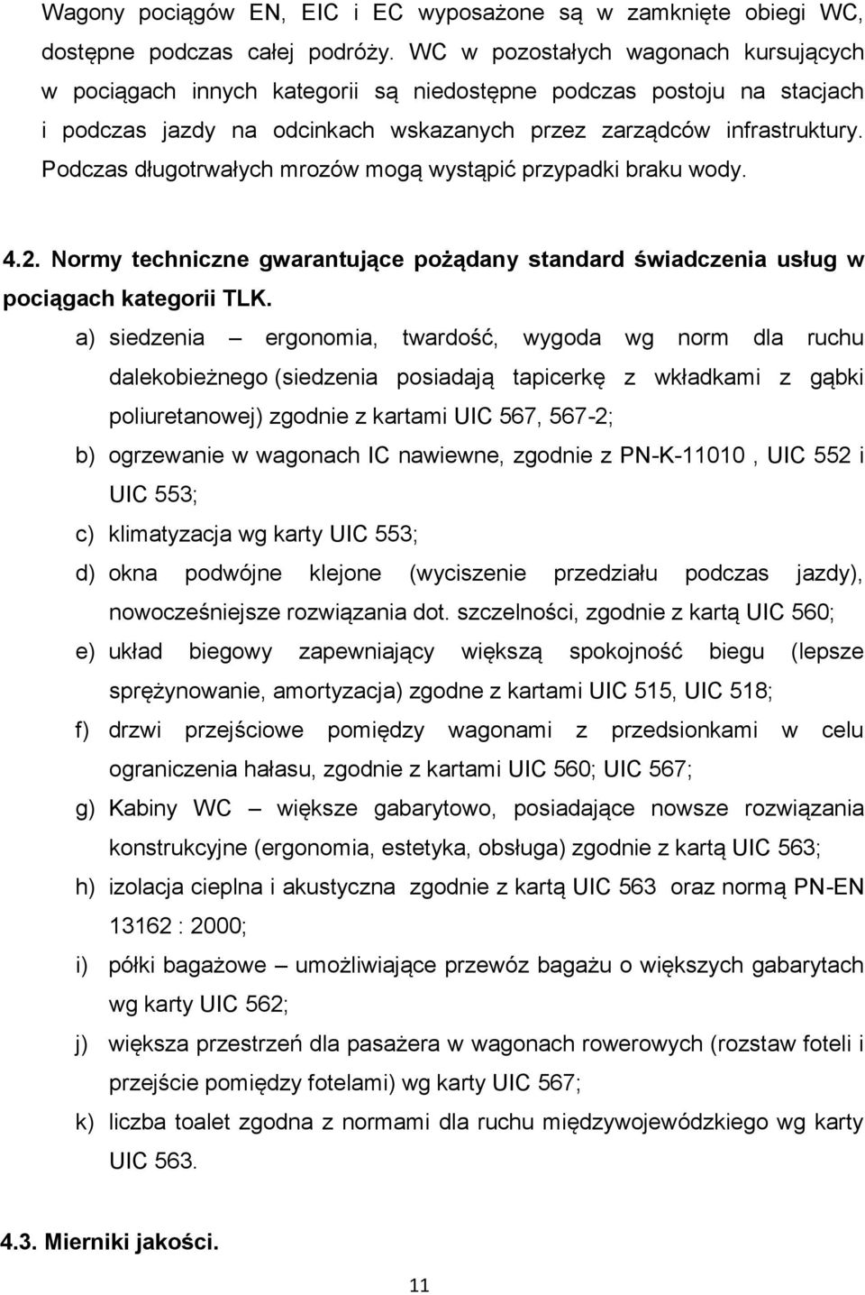 Podczas długotrwałych mrozów mogą wystąpić przypadki braku wody. 4.2. Normy techniczne gwarantujące pożądany standard świadczenia usług w pociągach kategorii TLK.