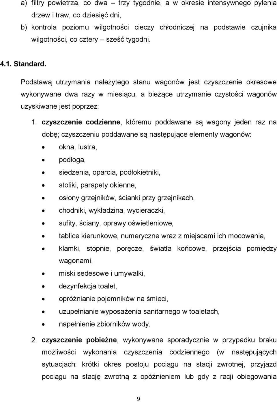 Podstawą utrzymania należytego stanu wagonów jest czyszczenie okresowe wykonywane dwa razy w miesiącu, a bieżące utrzymanie czystości wagonów uzyskiwane jest poprzez: 1.