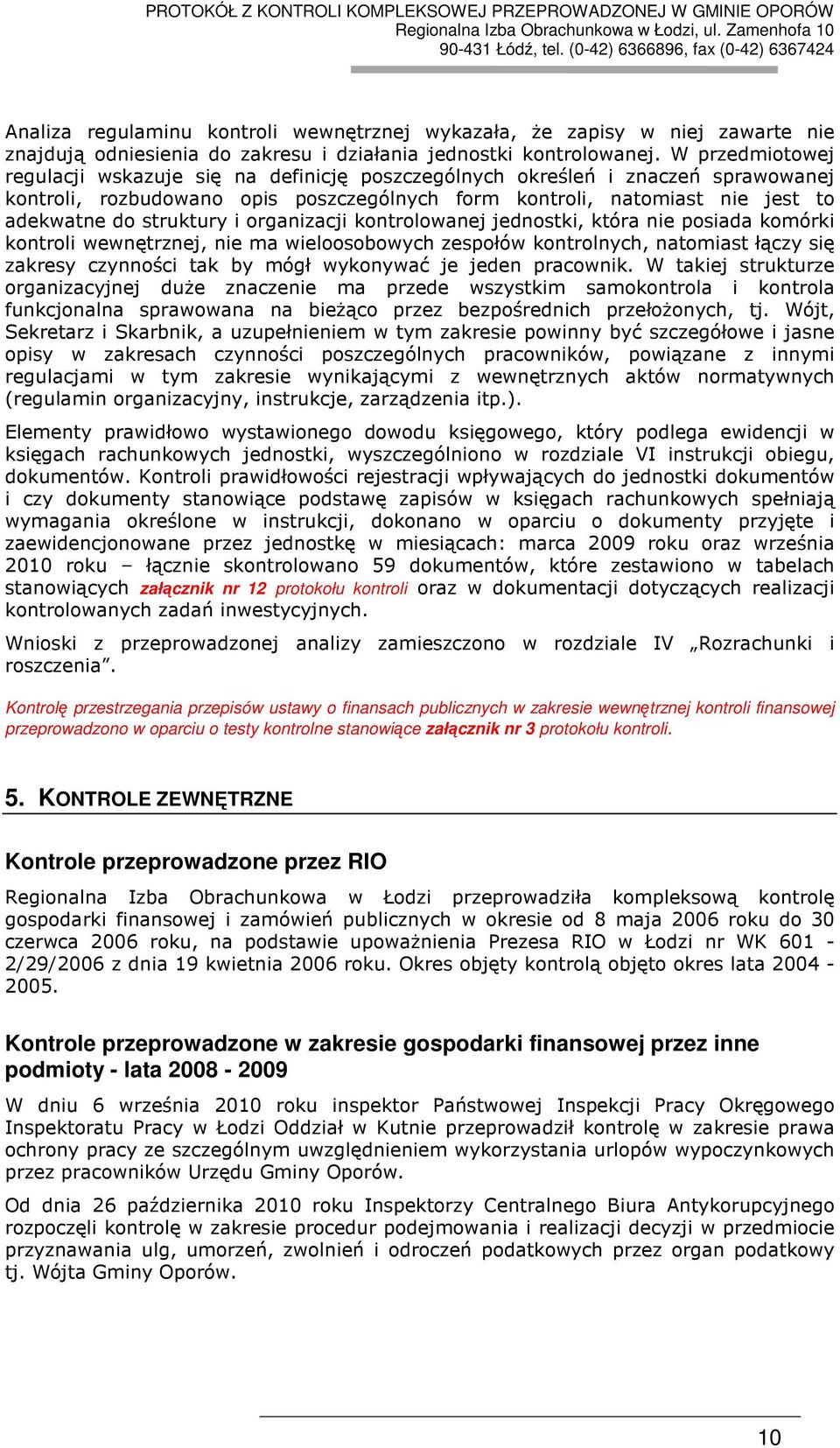 i organizacji kontrolowanej jednostki, która nie posiada komórki kontroli wewnętrznej, nie ma wieloosobowych zespołów kontrolnych, natomiast łączy się zakresy czynności tak by mógł wykonywać je jeden