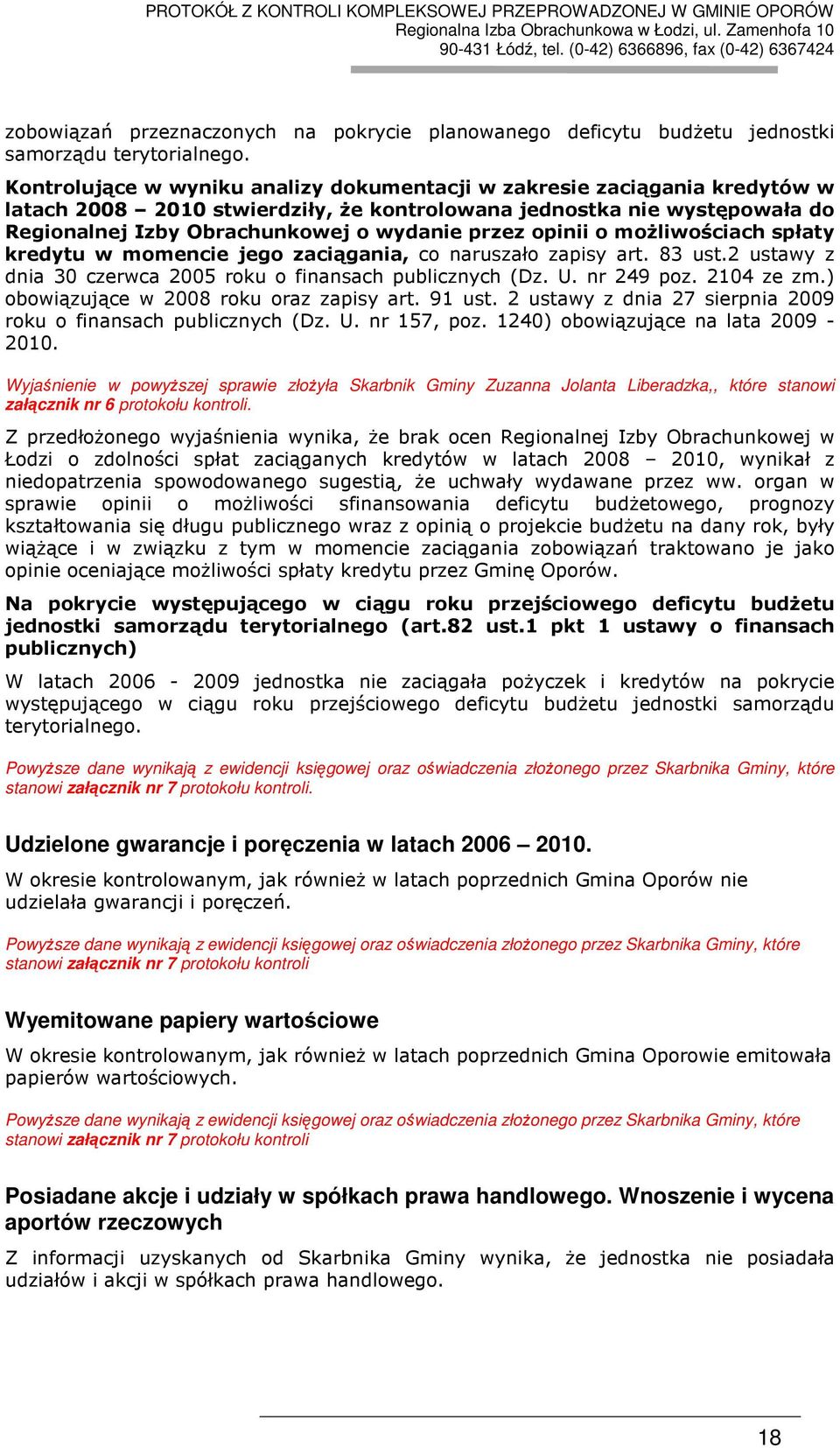 opinii o moŝliwościach spłaty kredytu w momencie jego zaciągania, co naruszało zapisy art. 83 ust.2 ustawy z dnia 30 czerwca 2005 roku o finansach publicznych (Dz. U. nr 249 poz. 2104 ze zm.