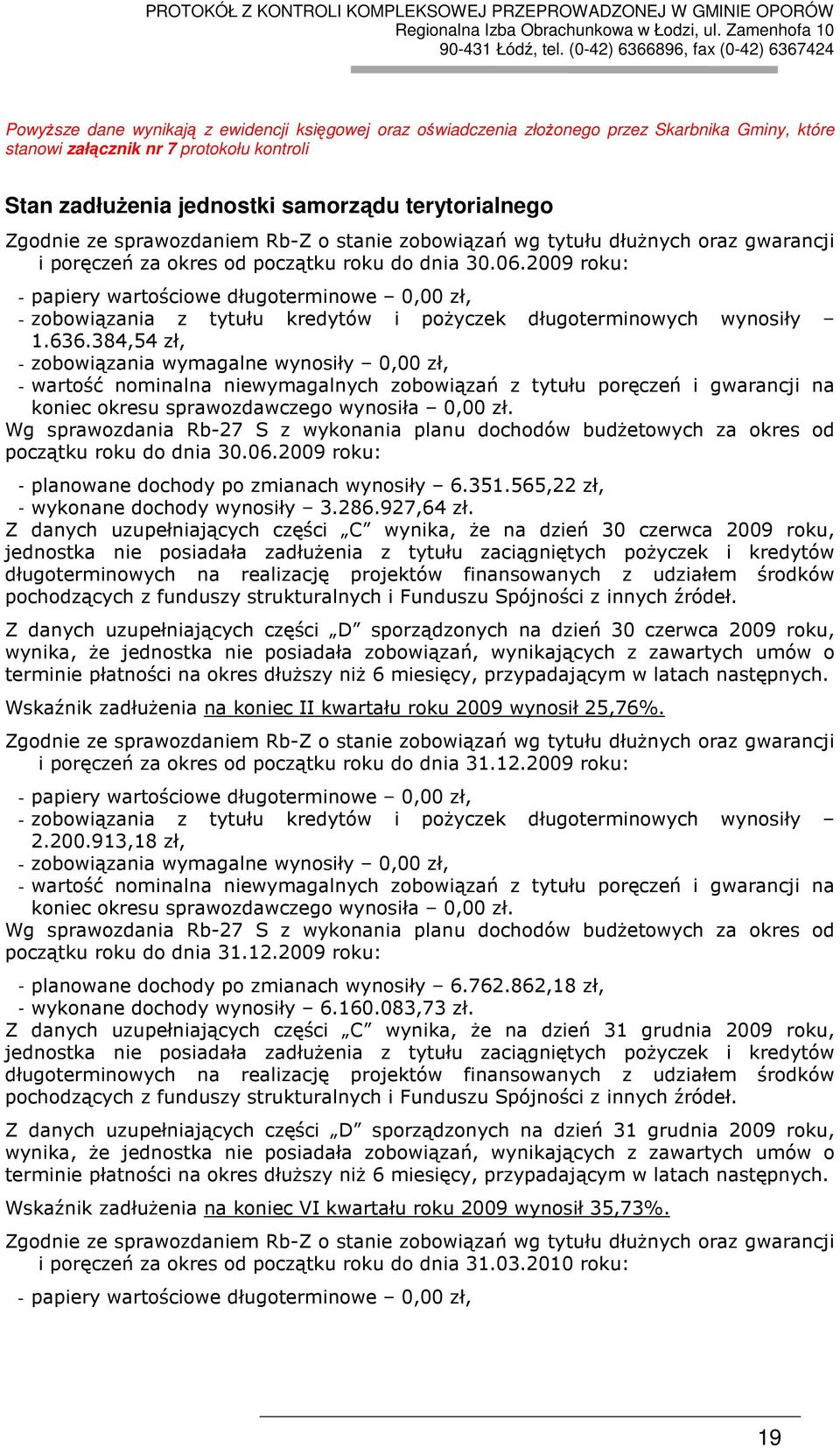 2009 roku: - papiery wartościowe długoterminowe 0,00 zł, - zobowiązania z tytułu kredytów i poŝyczek długoterminowych wynosiły 1.636.