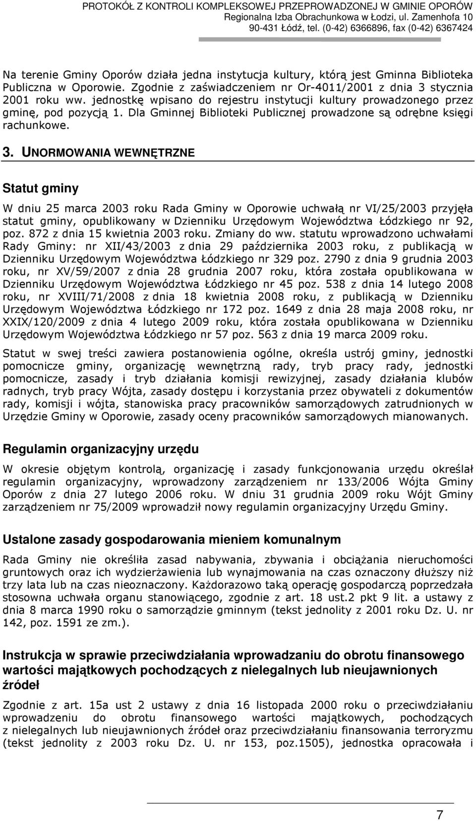 UNORMOWANIA WEWNĘTRZNE Statut gminy W dniu 25 marca 2003 roku Rada Gminy w Oporowie uchwałą nr VI/25/2003 przyjęła statut gminy, opublikowany w Dzienniku Urzędowym Województwa Łódzkiego nr 92, poz.