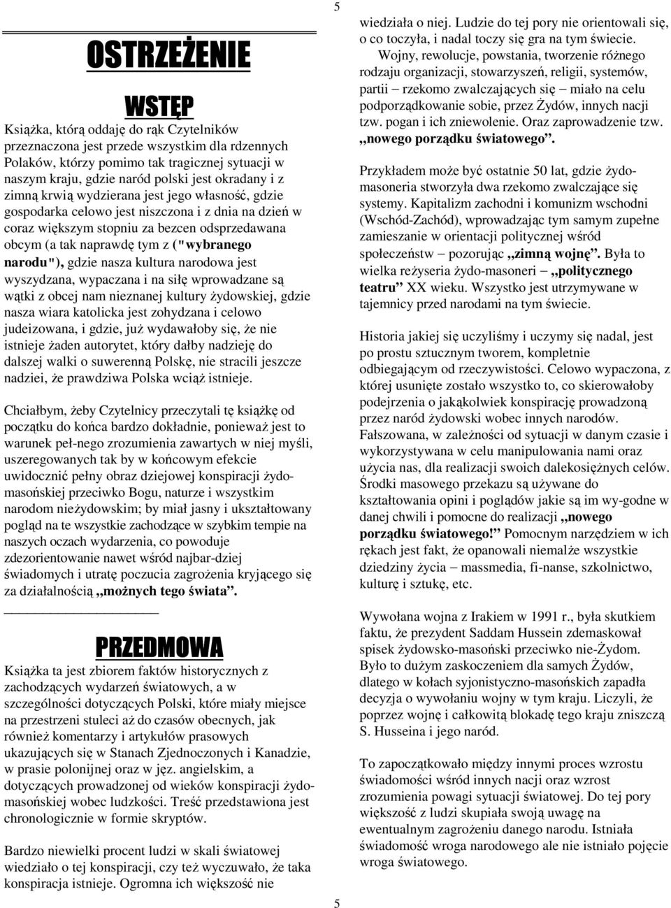 ("wybranego narodu"), gdzie nasza kultura narodowa jest wyszydzana, wypaczana i na siłę wprowadzane są wątki z obcej nam nieznanej kultury żydowskiej, gdzie nasza wiara katolicka jest zohydzana i