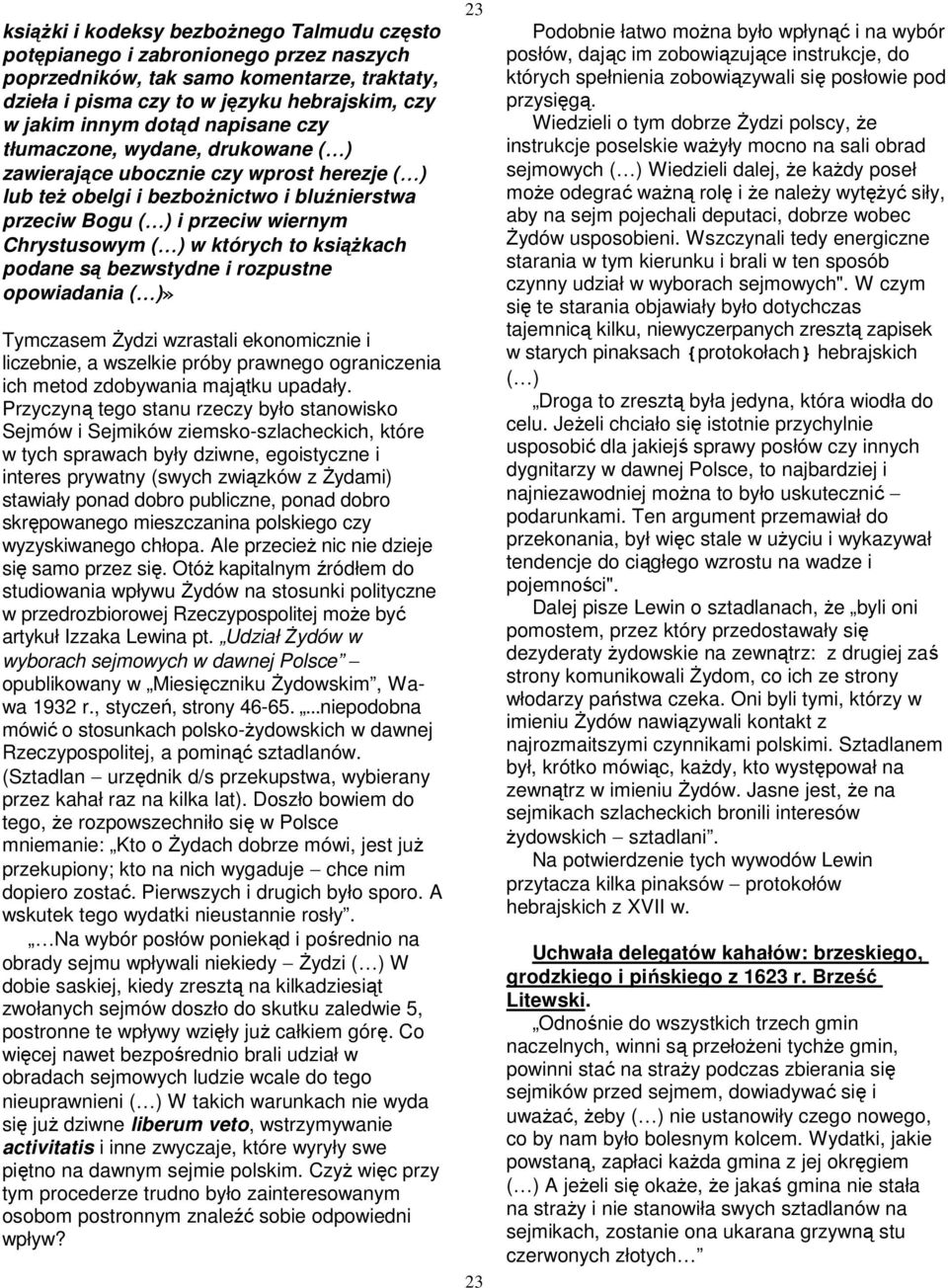 to książkach podane są bezwstydne i rozpustne opowiadania ( )» Tymczasem Żydzi wzrastali ekonomicznie i liczebnie, a wszelkie próby prawnego ograniczenia ich metod zdobywania majątku upadały.