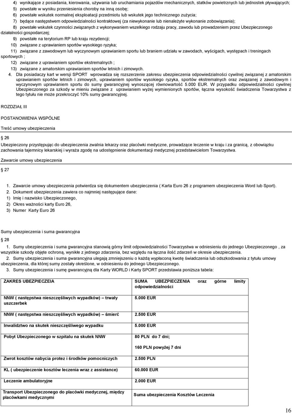 zobowiązania); 8) powstałe wskutek czynności związanych z wykonywaniem wszelkiego rodzaju pracy, zawodu lub prowadzeniem przez Ubezpieczonego działalności gospodarczej; 9) powstałe na terytorium RP