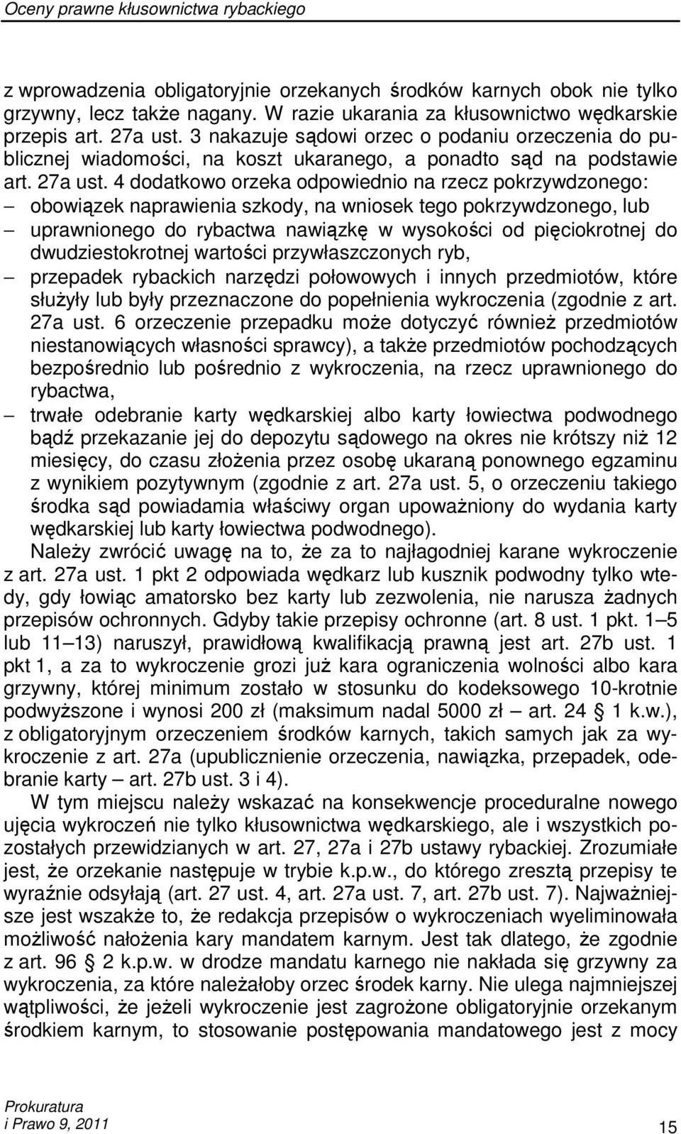 4 dodatkowo orzeka odpowiednio na rzecz pokrzywdzonego: obowiązek naprawienia szkody, na wniosek tego pokrzywdzonego, lub uprawnionego do rybactwa nawiązkę w wysokości od pięciokrotnej do