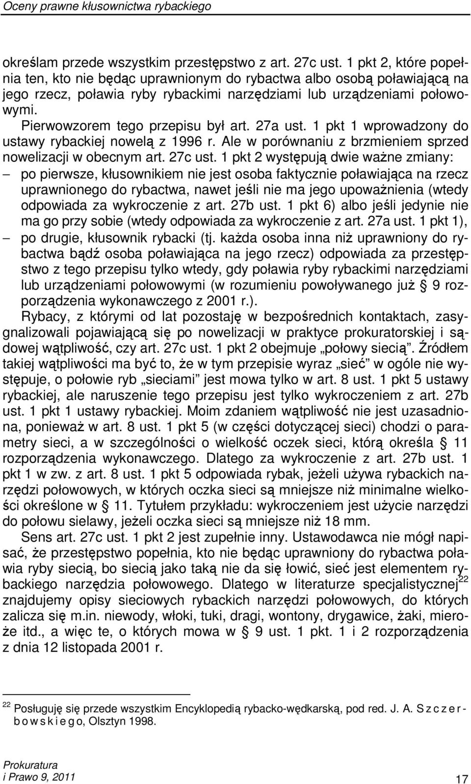 Pierwowzorem tego przepisu był art. 27a ust. 1 pkt 1 wprowadzony do ustawy rybackiej nowelą z 1996 r. Ale w porównaniu z brzmieniem sprzed nowelizacji w obecnym art. 27c ust.