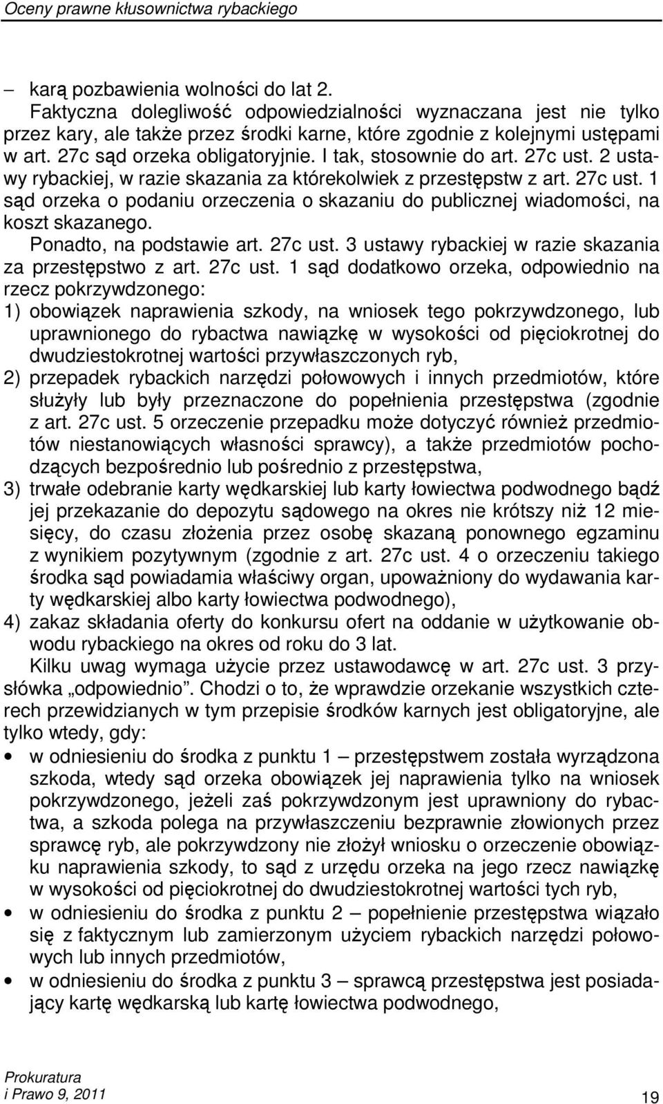 I tak, stosownie do art. 27c ust. 2 ustawy rybackiej, w razie skazania za którekolwiek z przestępstw z art. 27c ust. 1 sąd orzeka o podaniu orzeczenia o skazaniu do publicznej wiadomości, na koszt skazanego.