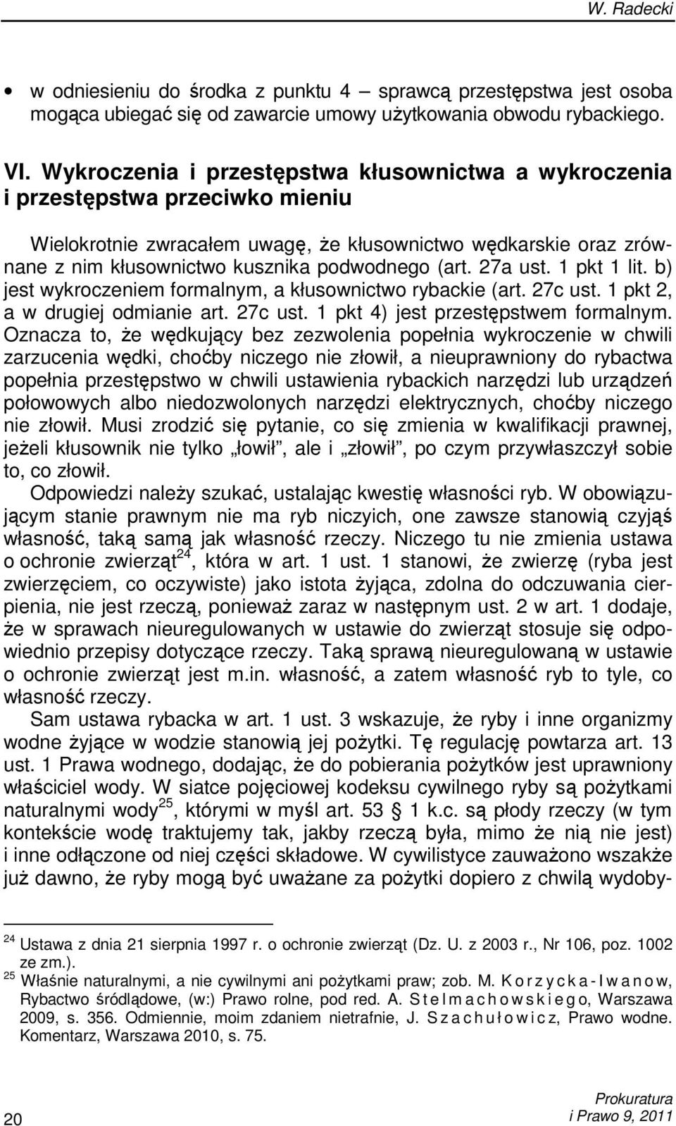 (art. 27a ust. 1 pkt 1 lit. b) jest wykroczeniem formalnym, a kłusownictwo rybackie (art. 27c ust. 1 pkt 2, a w drugiej odmianie art. 27c ust. 1 pkt 4) jest przestępstwem formalnym.