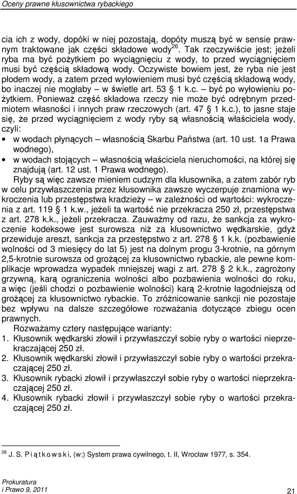 Oczywiste bowiem jest, Ŝe ryba nie jest płodem wody, a zatem przed wyłowieniem musi być częścią składową wody, bo inaczej nie mogłaby w świetle art. 53 1 k.c. być po wyłowieniu po- Ŝytkiem.