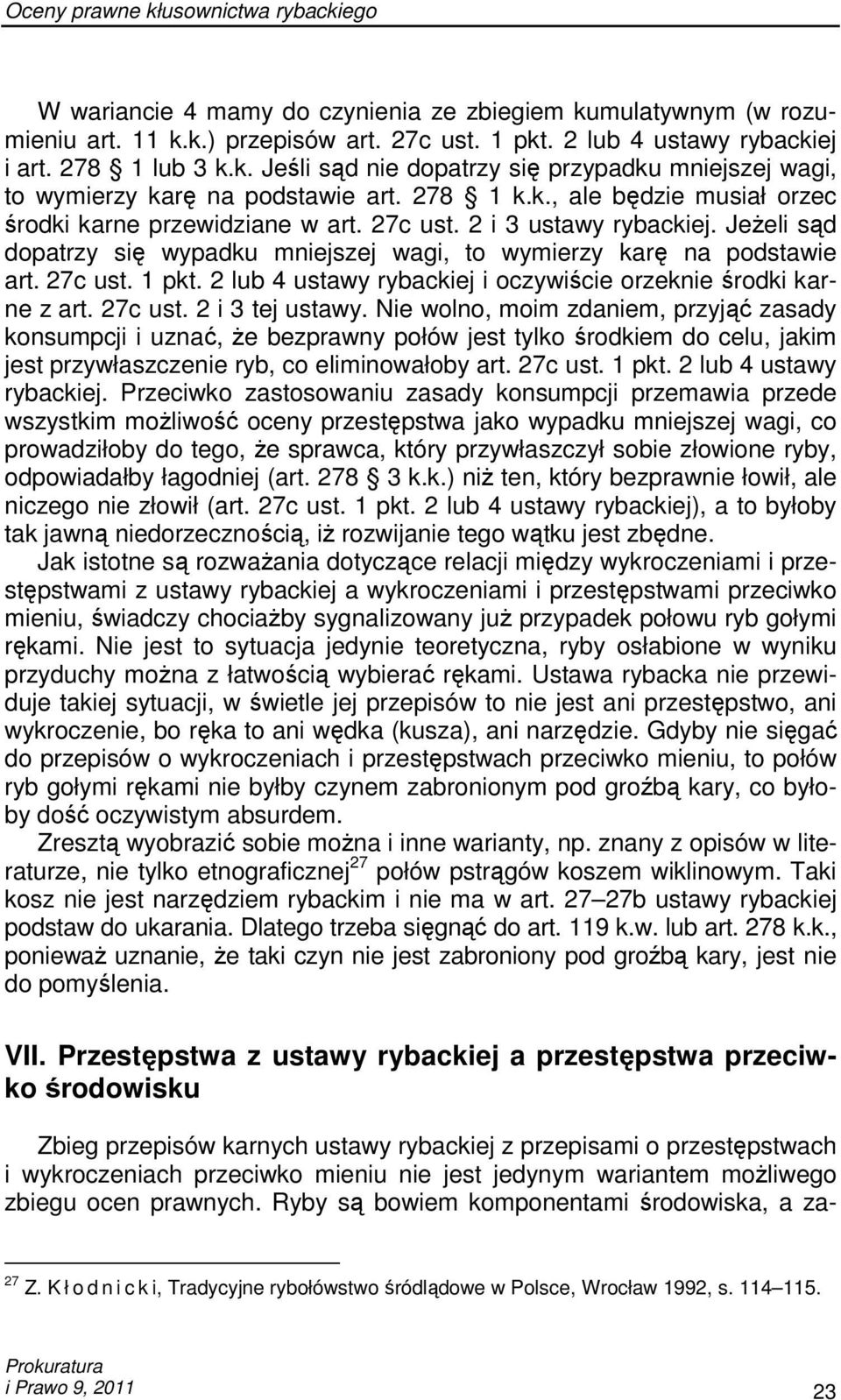 JeŜeli sąd dopatrzy się wypadku mniejszej wagi, to wymierzy karę na podstawie art. 27c ust. 1 pkt. 2 lub 4 ustawy rybackiej i oczywiście orzeknie środki karne z art. 27c ust. 2 i 3 tej ustawy.