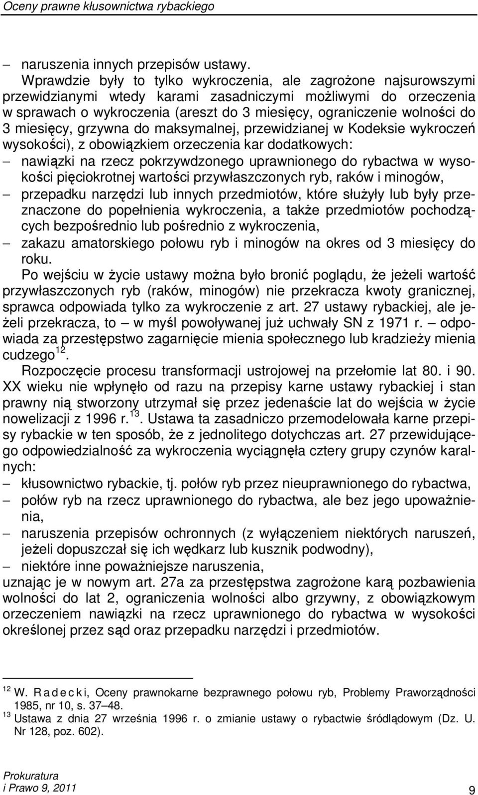 do 3 miesięcy, grzywna do maksymalnej, przewidzianej w Kodeksie wykroczeń wysokości), z obowiązkiem orzeczenia kar dodatkowych: nawiązki na rzecz pokrzywdzonego uprawnionego do rybactwa w wysokości