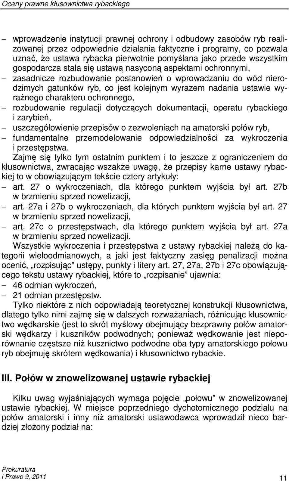 kolejnym wyrazem nadania ustawie wyraźnego charakteru ochronnego, rozbudowanie regulacji dotyczących dokumentacji, operatu rybackiego i zarybień, uszczegółowienie przepisów o zezwoleniach na