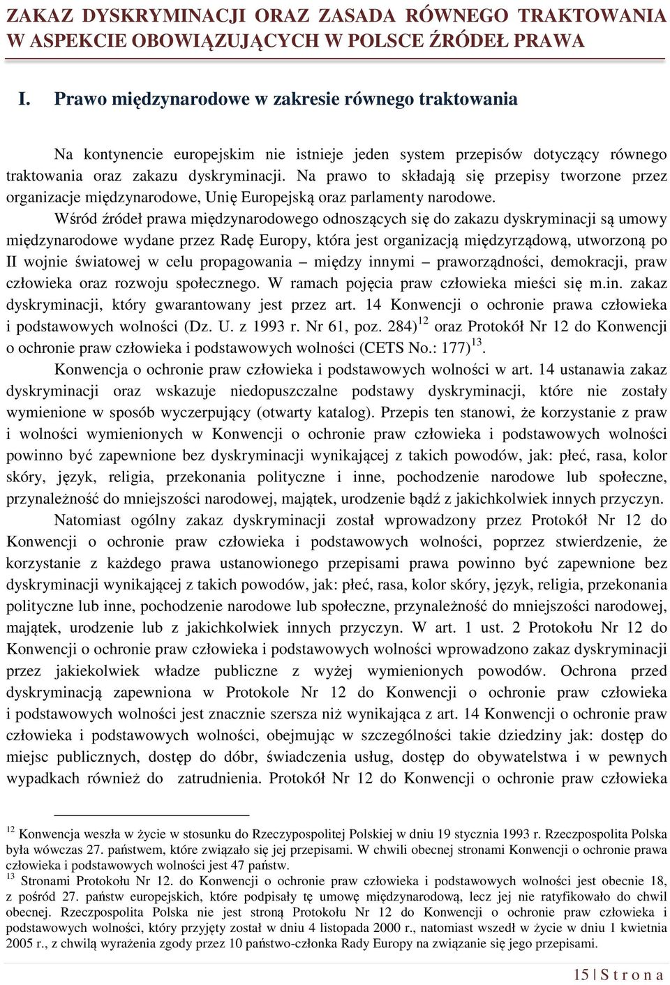 Na prawo to składają się przepisy tworzone przez organizacje międzynarodowe, Unię Europejską oraz parlamenty narodowe.