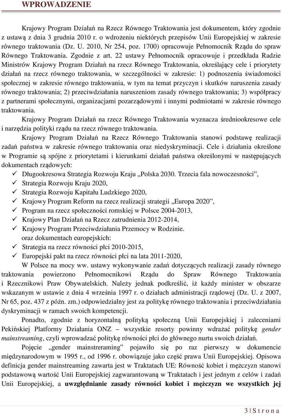 22 ustawy Pełnomocnik opracowuje i przedkłada Radzie Ministrów Krajowy Program Działań na rzecz Równego Traktowania, określający cele i priorytety działań na rzecz równego traktowania, w