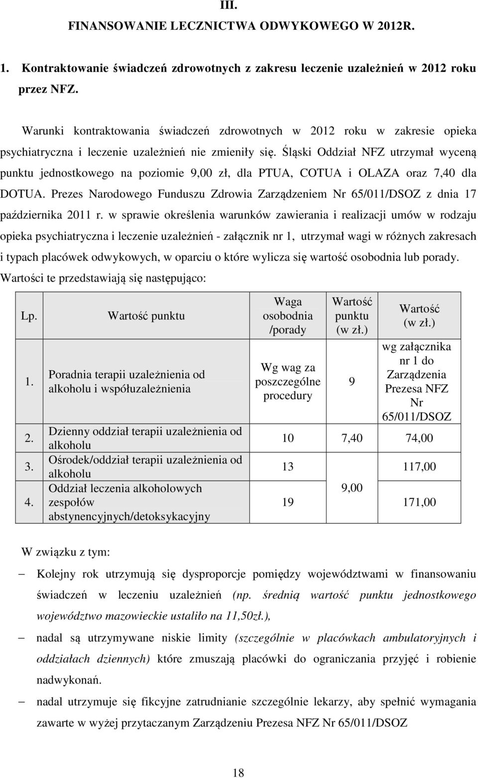 Śląski Oddział NFZ utrzymał wyceną punktu jednostkowego na poziomie 9,00 zł, dla, i OLAZA oraz 7,40 dla. Prezes Narodowego Funduszu Zdrowia Zarządzeniem Nr 65/011/DSOZ z dnia 17 października 2011 r.