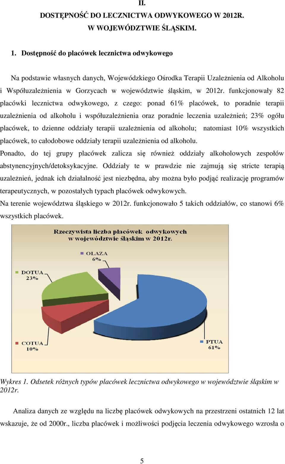 funkcjonowały 82 placówki lecznictwa odwykowego, z czego: ponad 61% placówek, to poradnie terapii uzależnienia od alkoholu i współuzależnienia oraz poradnie leczenia uzależnień; 23% ogółu placówek,