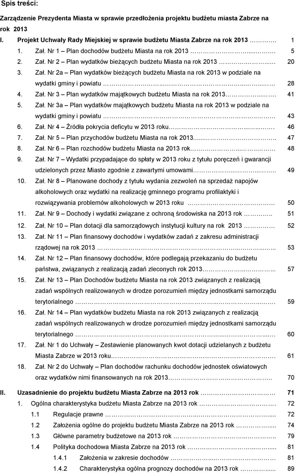 ........ 28 4. Zał. Nr 3 Plan wydatków majątkowych budżetu Miasta na rok 213.... 41 5. Zał. Nr 3a Plan wydatków majątkowych budżetu Miasta na rok 213 w podziale na wydatki gminy i powiatu.. 43 6. Zał. Nr 4 Źródła pokrycia deficytu w 213 roku.