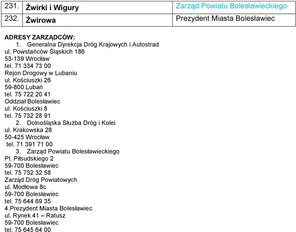 Kościuszki 8 tel. 75 732 28 91 2. Dolnośląska Służba Dróg i Kolei ul. Krakowska 28 50-425 Wrocław tel. 71 391 71 00 3. Pl.