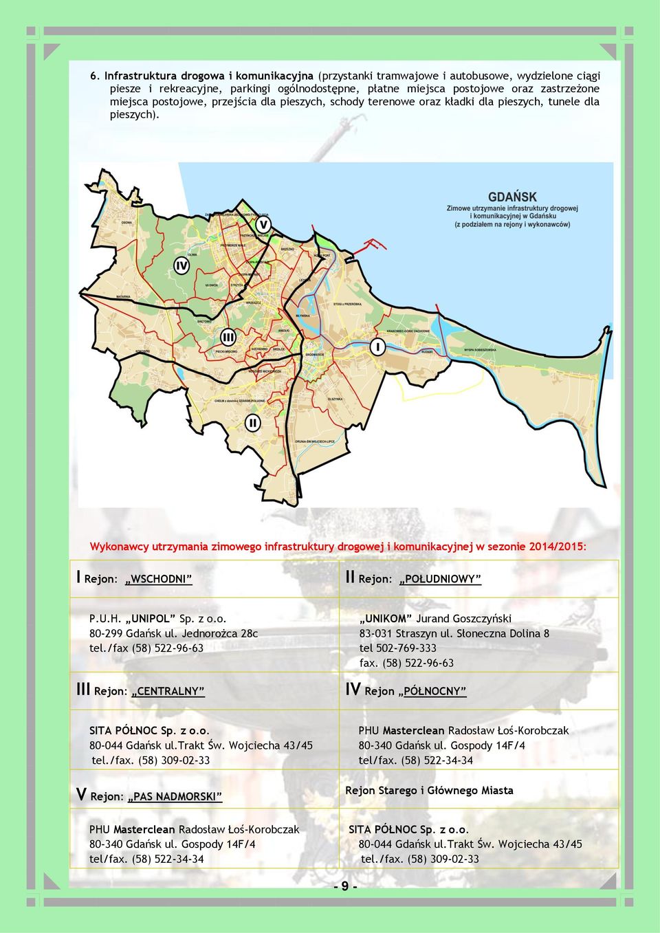 Wykonawcy utrzymania zimowego infrastruktury drogowej i komunikacyjnej w sezonie 2014/2015: I Rejon: WSCHODNI II Rejon: POŁUDNIOWY P.U.H. UNIPOL Sp. z o.o. 80-299 Gdańsk ul. Jednorożca 28c tel.