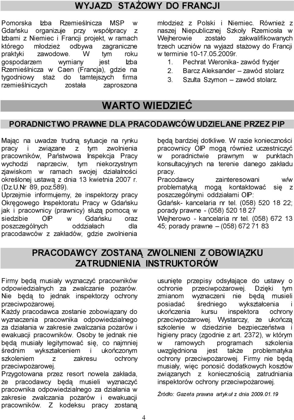 Również z naszej Niepublicznej Szkoły Rzemiosła w Wejherowie zostało zakwalifikowanych trzech uczniów na wyjazd stażowy do Francji w terminie 10-17.05.2009r. 1. Pechrat Weronika- zawód fryzjer 2.