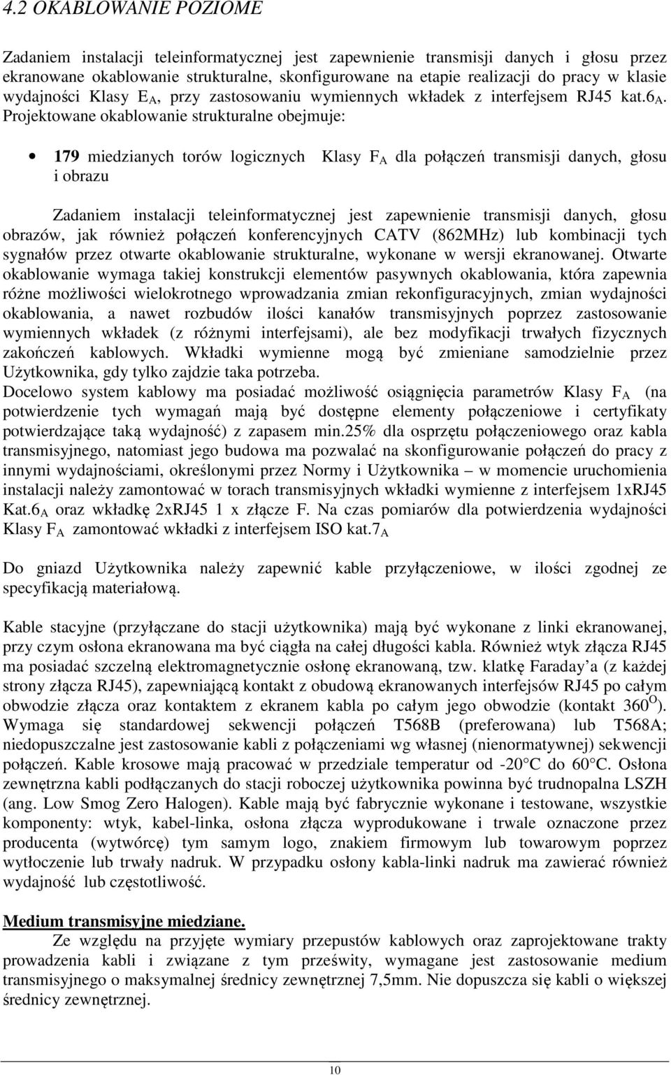 Prjektwane kablwanie strukturalne bejmuje: 179 miedzianych trów lgicznych Klasy F A dla płączeń transmisji danych, głsu i brazu Zadaniem instalacji teleinfrmatycznej jest zapewnienie transmisji