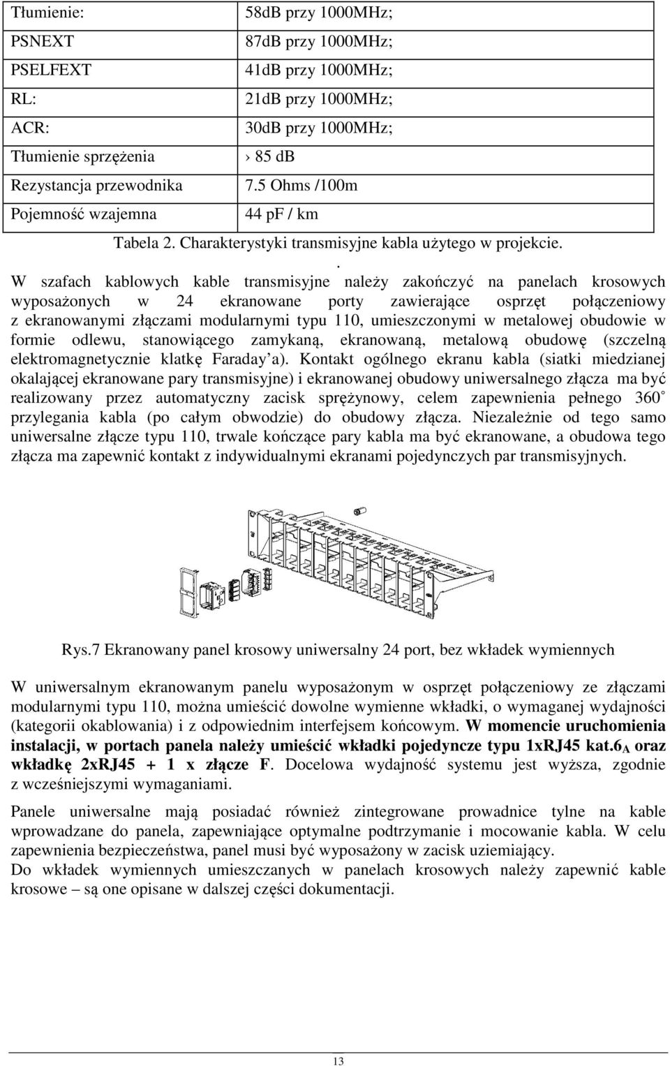 . W szafach kablwych kable transmisyjne należy zakńczyć na panelach krswych wypsażnych w 24 ekranwane prty zawierające sprzęt płączeniwy z ekranwanymi złączami mdularnymi typu 110, umieszcznymi w