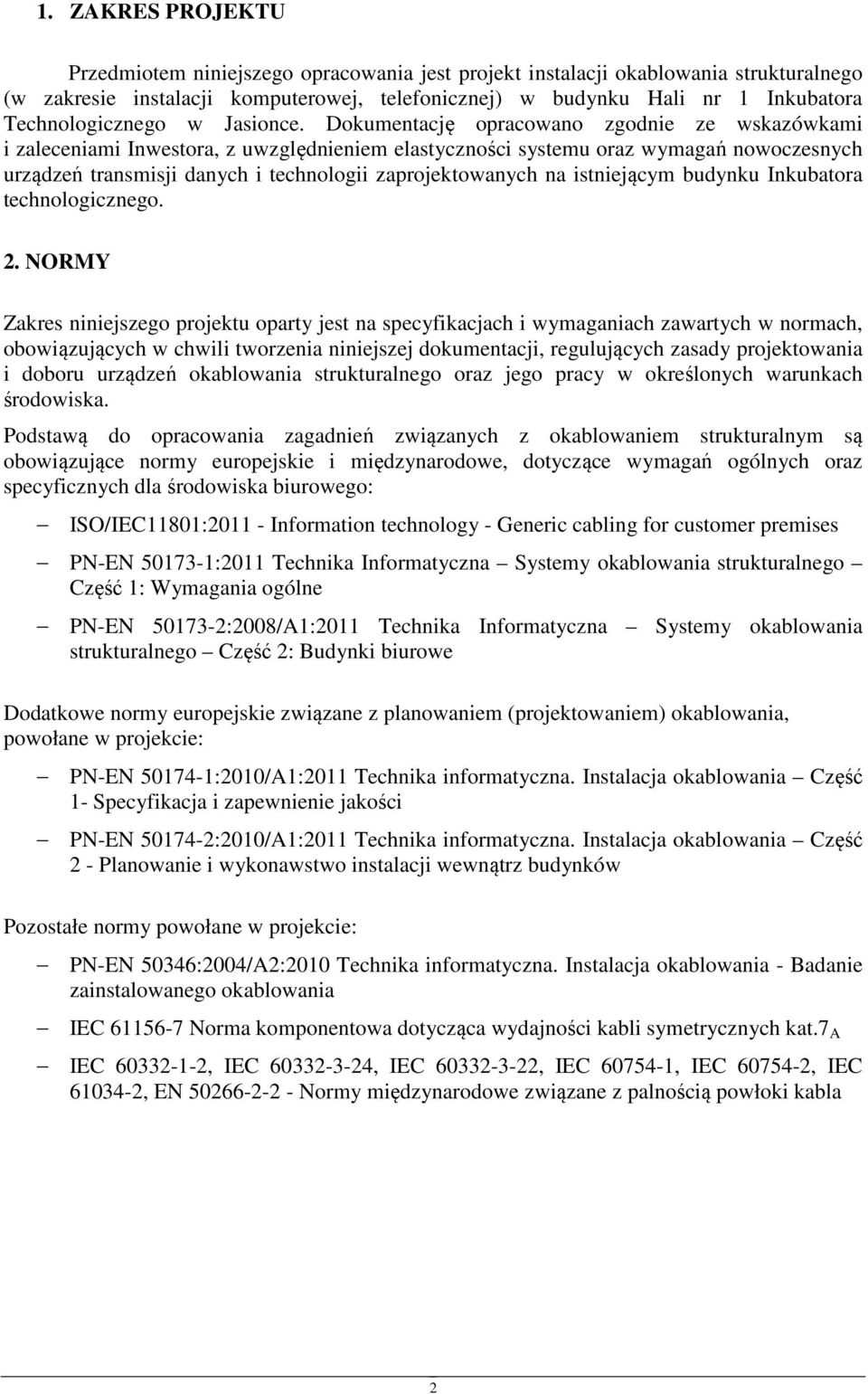 Dkumentację pracwan zgdnie ze wskazówkami i zaleceniami Inwestra, z uwzględnieniem elastycznści systemu raz wymagań nwczesnych urządzeń transmisji danych i technlgii zaprjektwanych na istniejącym