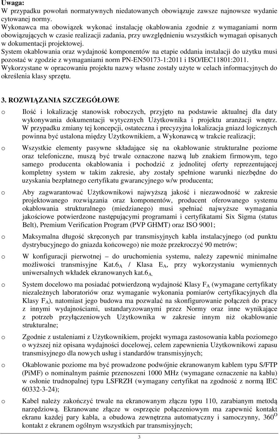 System kablwania raz wydajnść kmpnentów na etapie ddania instalacji d użytku musi pzstać w zgdzie z wymaganiami nrm PN-EN50173-1:2011 i ISO/IEC11801:2011.